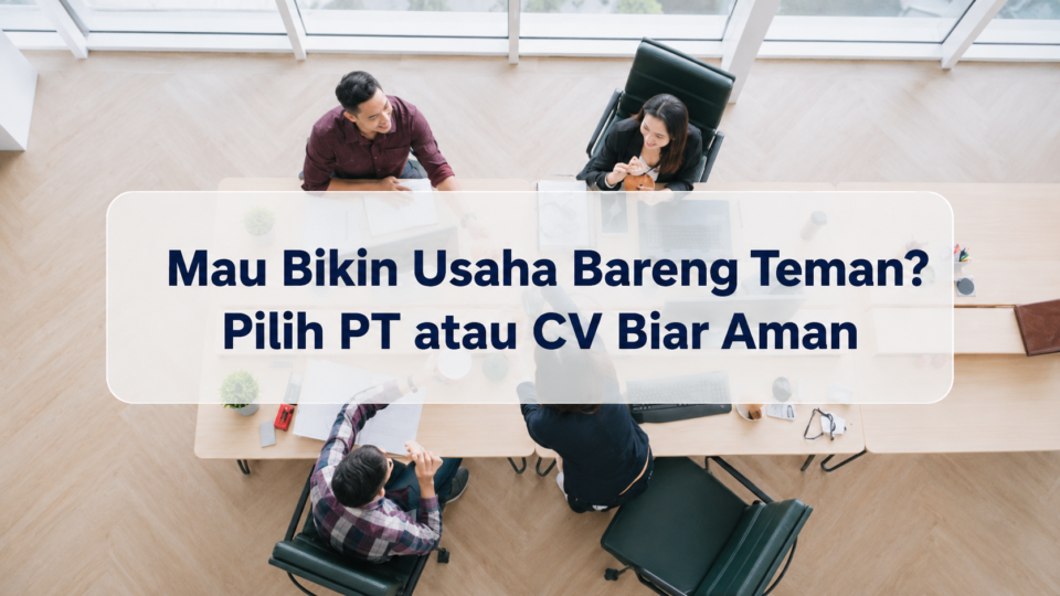 Mau Bikin Usaha Bareng Teman? Pilih PT atau CV Biar Aman